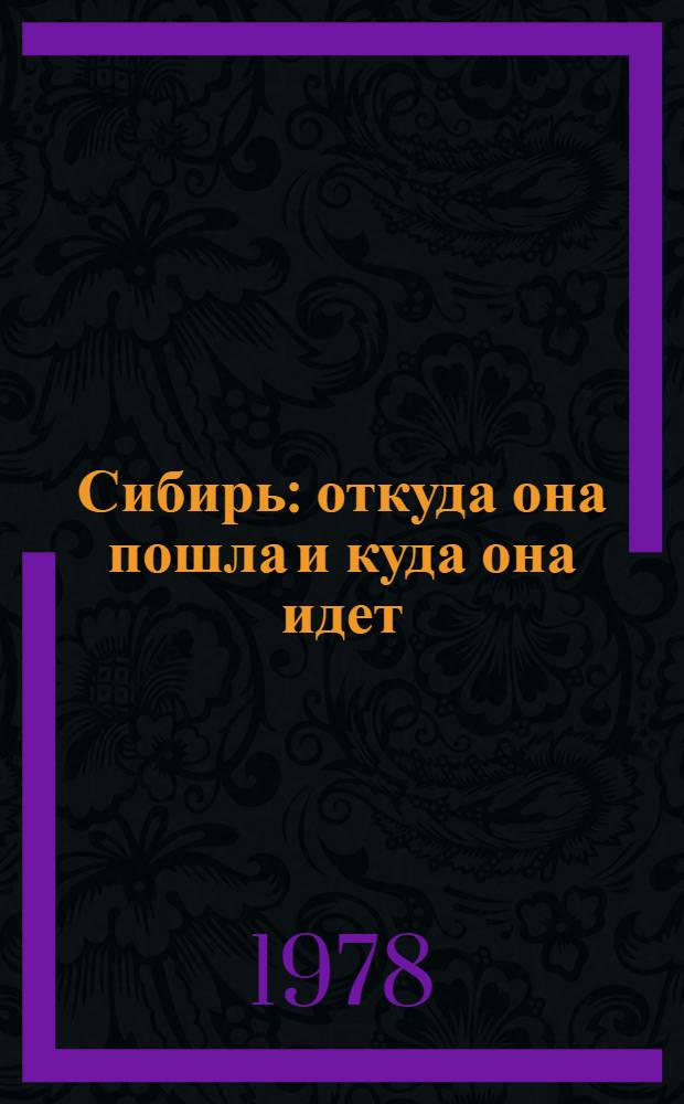 Сибирь: откуда она пошла и куда она идет : Факты, размышления, прогнозы