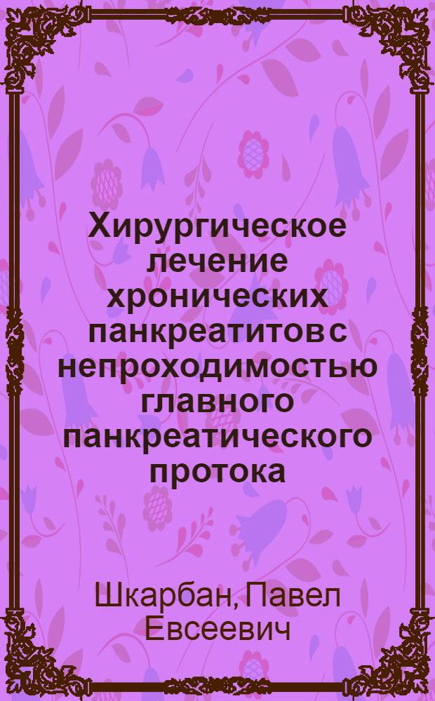 Хирургическое лечение хронических панкреатитов с непроходимостью главного панкреатического протока : Автореф. дис. на соиск. учен. степ. канд. мед. наук : (14.00.27)