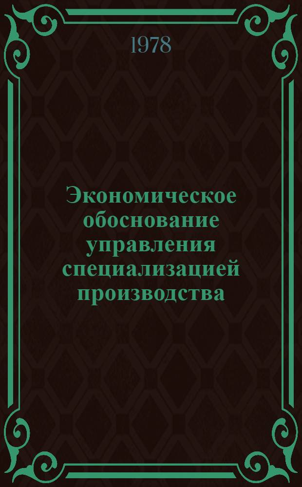 Экономическое обоснование управления специализацией производства : Учеб. пособие