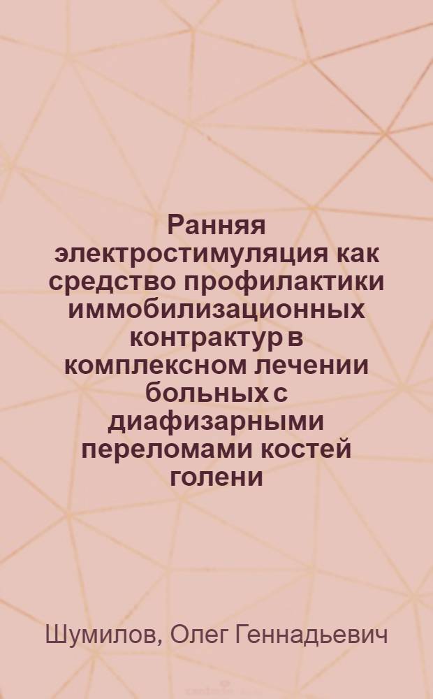 Ранняя электростимуляция как средство профилактики иммобилизационных контрактур в комплексном лечении больных с диафизарными переломами костей голени : Автореф. дис. на соиск. учен. степ. канд. мед. наук : (14.00.22)