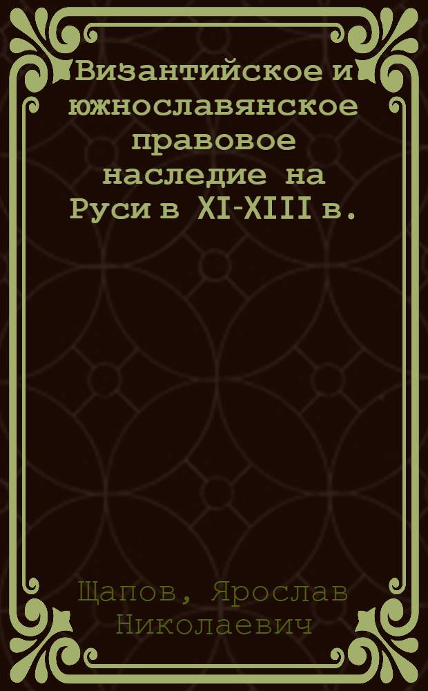 Византийское и южнославянское правовое наследие на Руси в XI-XIII в.