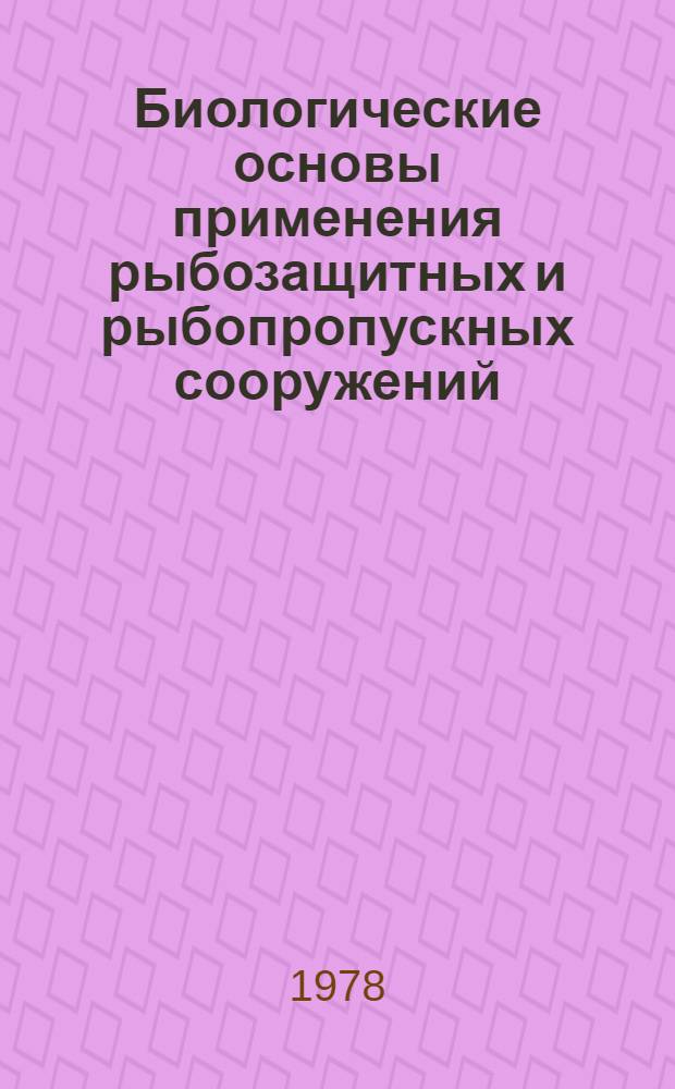 Биологические основы применения рыбозащитных и рыбопропускных сооружений : Сб. статей