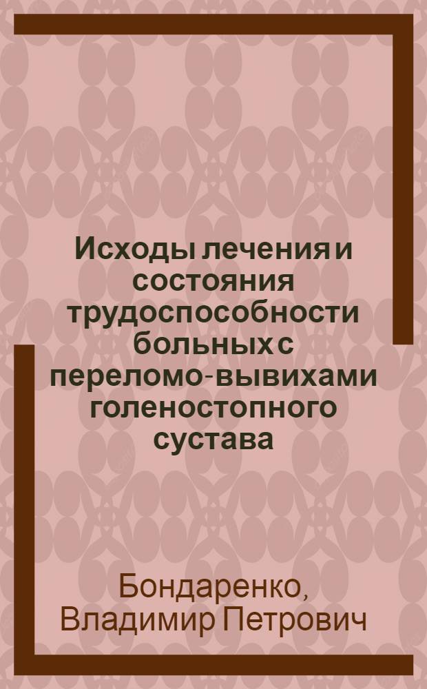 Исходы лечения и состояния трудоспособности больных с переломо-вывихами голеностопного сустава : Автореф. дис. на соиск. учен. степ. канд. мед. наук : (14.00.22)