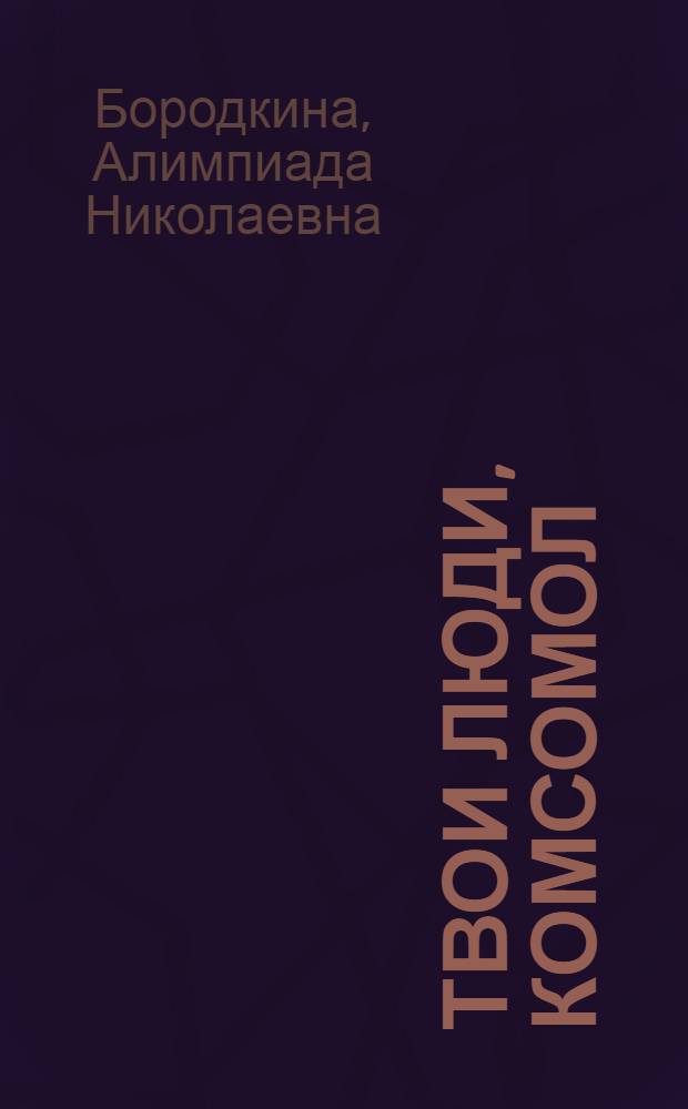 Твои люди, комсомол : Очерки