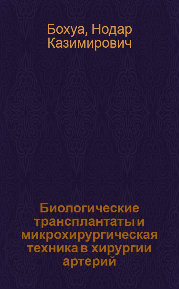 Биологические трансплантаты и микрохирургическая техника в хирургии артерий : Автореф. дис. на соиск. учен. степ. д-ра мед. наук : (14.00.27)