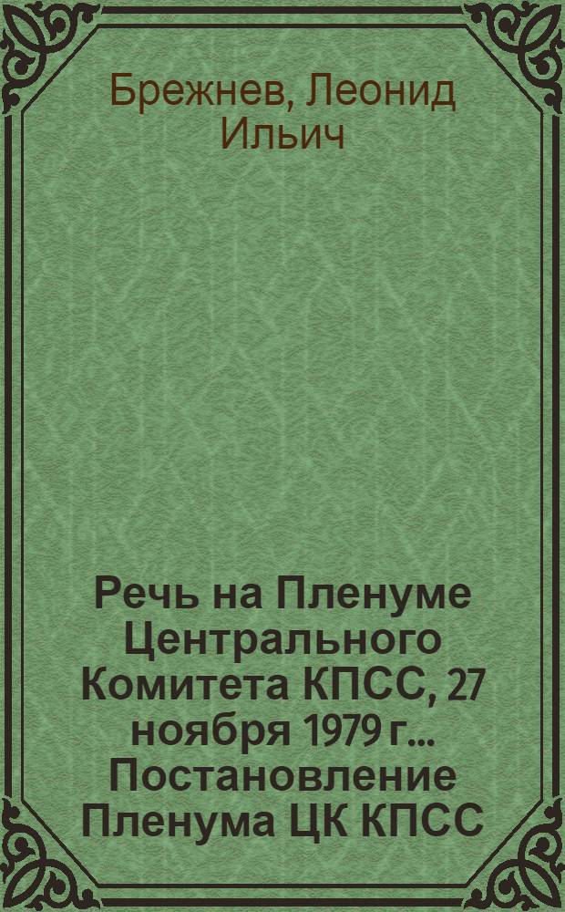Речь на Пленуме Центрального Комитета КПСС, 27 ноября 1979 г.. Постановление Пленума ЦК КПСС