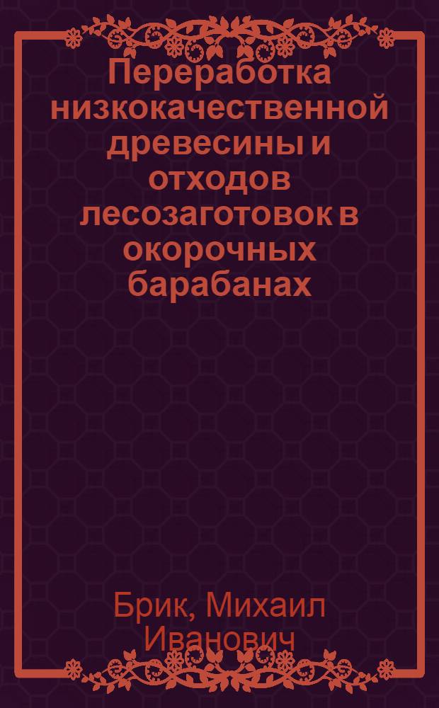 Переработка низкокачественной древесины и отходов лесозаготовок в окорочных барабанах : Обзор
