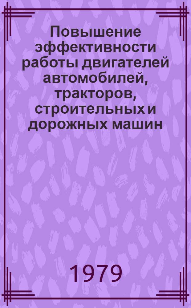Повышение эффективности работы двигателей автомобилей, тракторов, строительных и дорожных машин : Межвуз. сб