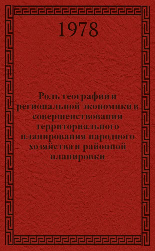 Роль географии и региональной экономики в совершенствовании территориального планирования народного хозяйства и районной планировки : Тез. докл. Науч. совещ. географов республик Сов. Прибалтики (Рига, 4-6 мая 1978 г.)