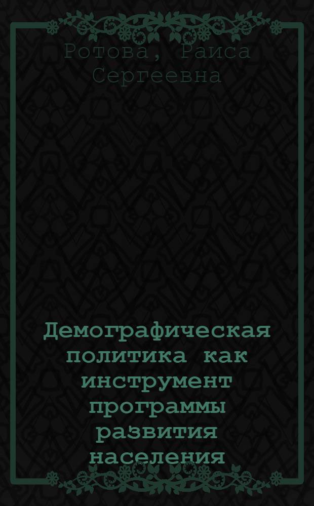 Демографическая политика как инструмент программы развития населения : Докл. на рабочем заседании I всесоюз. науч. школы по пробл. народонаселения "Упр. процессами развития народонаселения в развитом соц. о-ве" (г. Брест, 27 мая - 2 июня 1979 г.)
