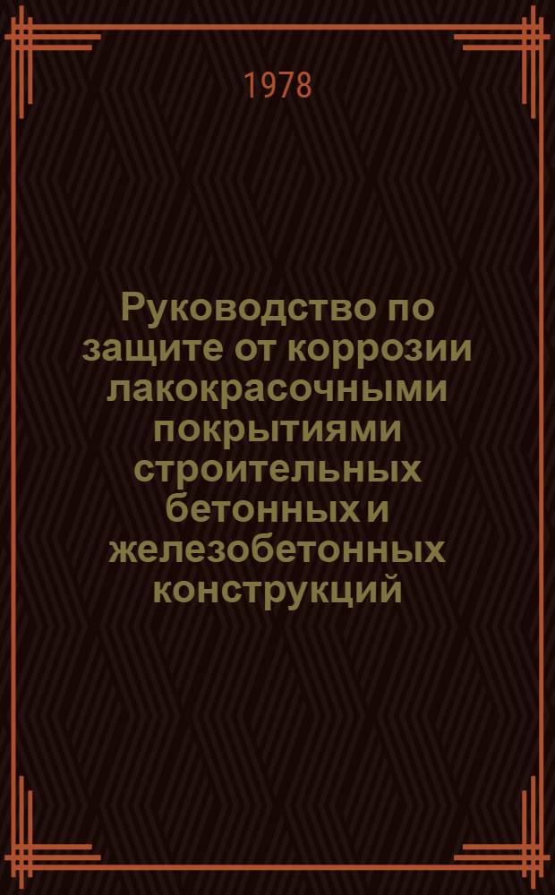 Руководство по защите от коррозии лакокрасочными покрытиями строительных бетонных и железобетонных конструкций, работающих в газовлажных средах