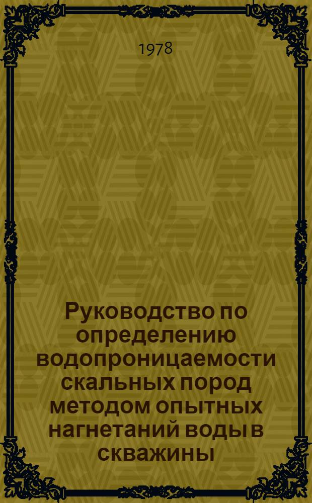 Руководство по определению водопроницаемости скальных пород методом опытных нагнетаний воды в скважины : П-656-75