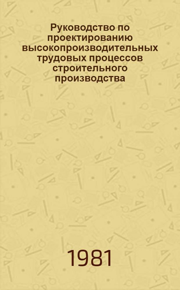Руководство по проектированию высокопроизводительных трудовых процессов строительного производства. Вып. 3 : Проектирование приемов труда