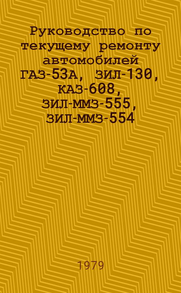 Руководство по текущему ремонту автомобилей ГАЗ-53А, ЗИЛ-130, КАЗ-608, ЗИЛ-ММЗ-555, ЗИЛ-ММЗ-554, ЗИЛ-130В1 (цеховые работы) : РТ-200-РСФСР-15-0026-79 [В 4 ч.] Утв. М-вом автомоб. трансп. РСФСР 18.01.79. Срок введ. 01.08.79. Срок действия до 01.08.89. [Ч. 3 и 4]
