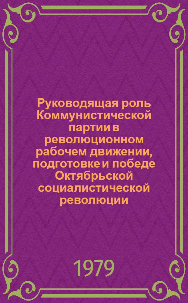 Руководящая роль Коммунистической партии в революционном рабочем движении, подготовке и победе Октябрьской социалистической революции, строительстве социализма и коммунизма и пропаганда ее музейными средствами : Сб. статей