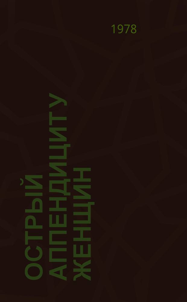 Острый аппендицит у женщин : (Вопросы клиники, дифференц. диагностики и хирург. тактики при сочетан. заболеваниях) : Автореф. дис. на соиск. учен. степени канд. мед. наук : (14.00.27)