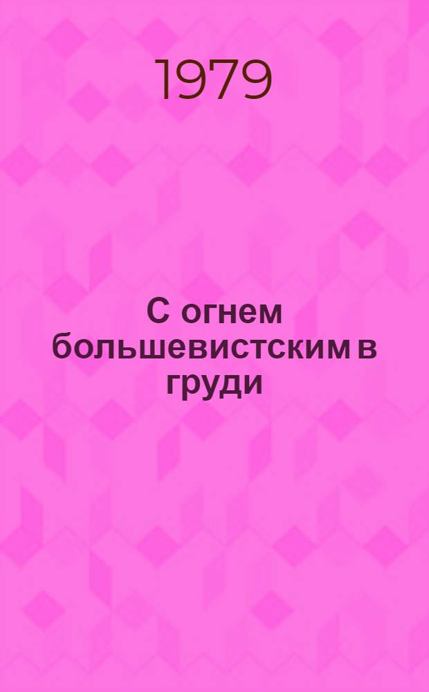 С огнем большевистским в груди : Очерки истории комсомола Урала (1917-1979)