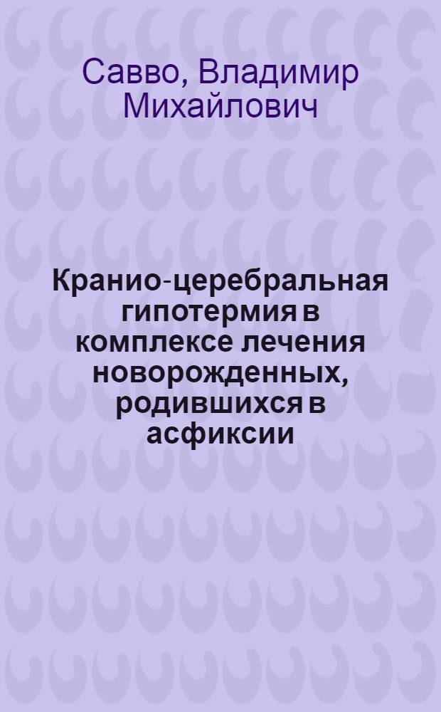 Кранио-церебральная гипотермия в комплексе лечения новорожденных, родившихся в асфиксии, с черепно-мозговой травмой и гемолитической болезнью : Автореф. дис. на соиск. учен. степ. канд. мед. наук : (14.00.09; 14.00.01)
