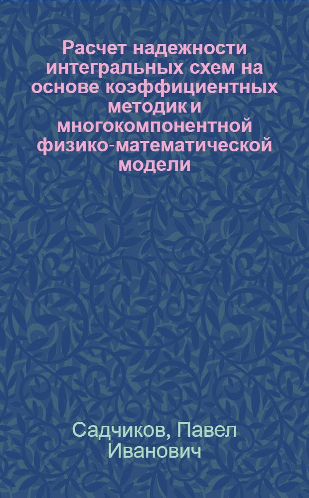 Расчет надежности интегральных схем на основе коэффициентных методик и многокомпонентной физико-математической модели. Аналитические методы системного подхода к управлению качеством изделий микроэлектроники : В помощь слушателям семинара по надежности и прогрессивным методам контроля качества продукции