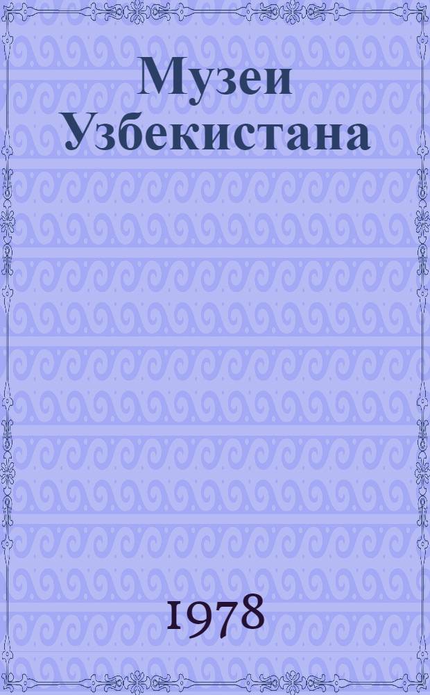 Музеи Узбекистана : Путеводитель-справочник
