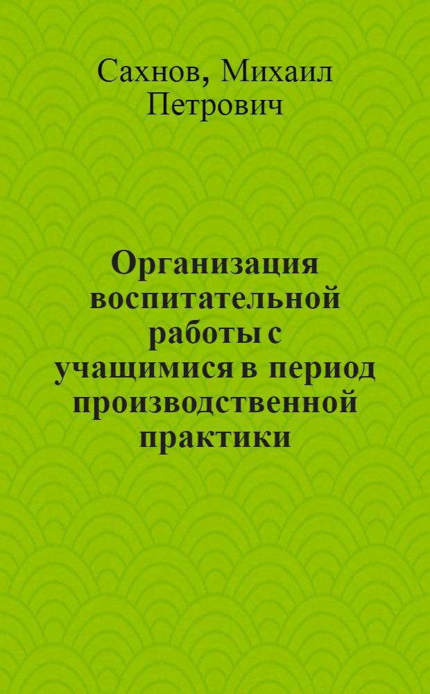 Организация воспитательной работы с учащимися в период производственной практики
