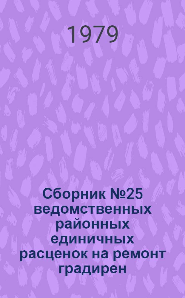 Сборник № 25 ведомственных районных единичных расценок на ремонт градирен (высотой до 60 м) тепловых электростанций Минэнерго СССР (ВРЕР № 25) : Утв. М-вом энергетики и электрификации СССР 06.07.78