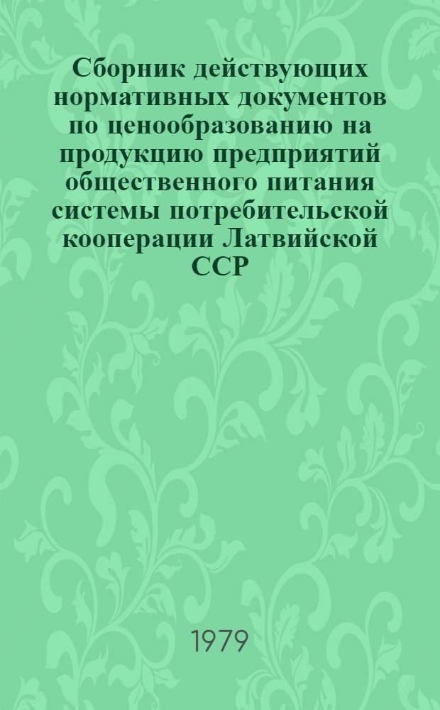 Сборник действующих нормативных документов по ценообразованию на продукцию предприятий общественного питания системы потребительской кооперации Латвийской ССР : По состоянию на 01.01.78
