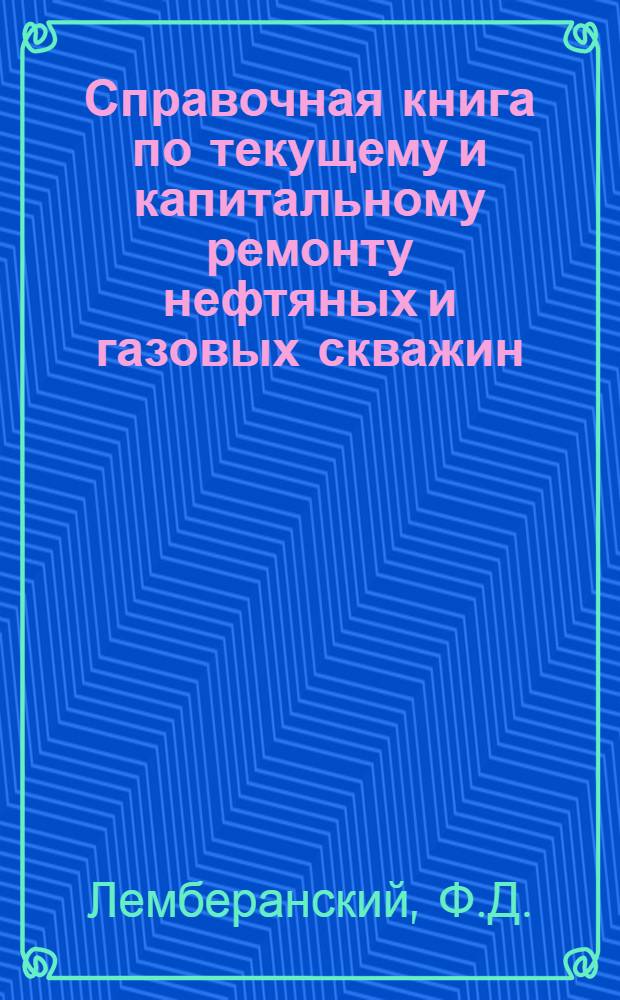 Справочная книга по текущему и капитальному ремонту нефтяных и газовых скважин