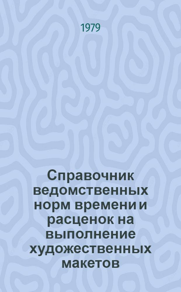 Справочник ведомственных норм времени и расценок на выполнение художественных макетов : (Для предприятий, перевед. на новые условия оплаты труда)