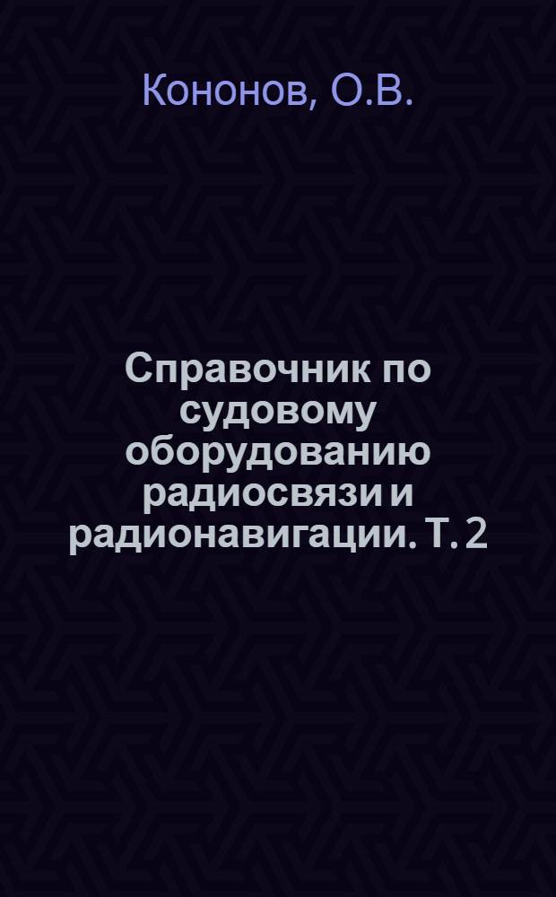 Справочник по судовому оборудованию радиосвязи и радионавигации. [Т.] 2 : Оборудования радионавигации