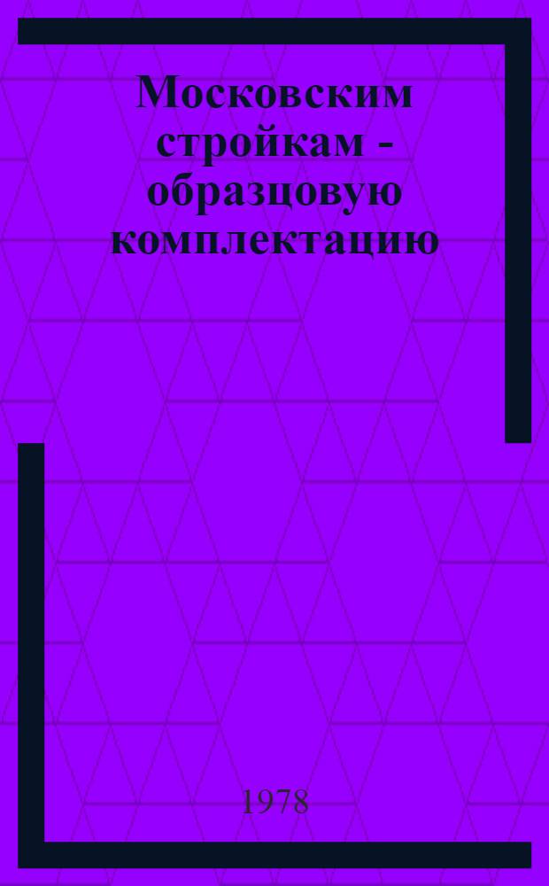 Московским стройкам - образцовую комплектацию