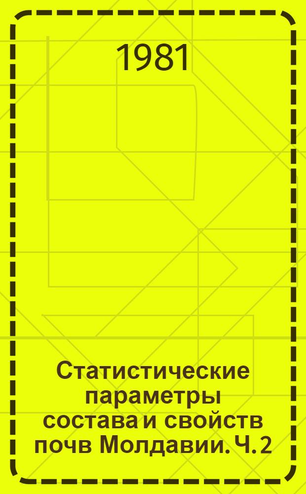 Статистические параметры состава и свойств почв Молдавии. Ч. 2