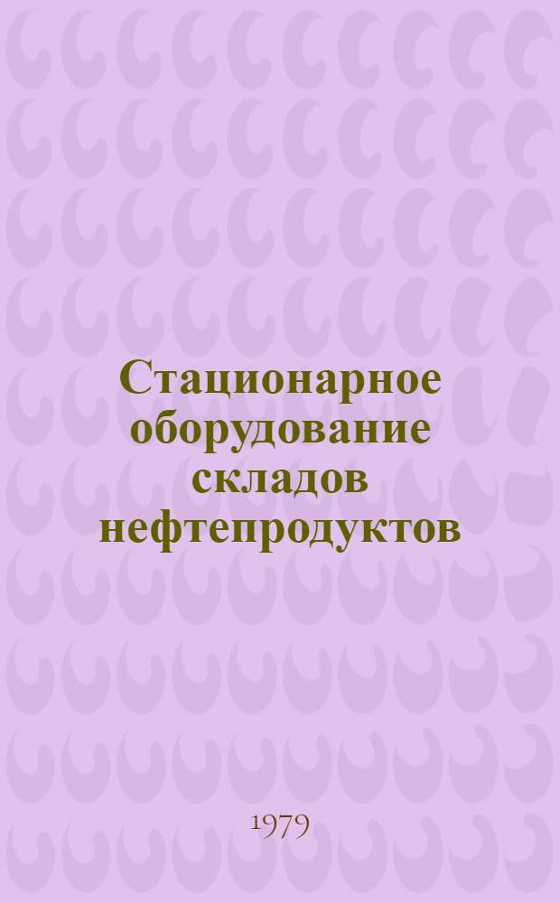 Стационарное оборудование складов нефтепродуктов : Техн. обслуж. Утв. всесоюз. об-нием "Союзсельхозтехника" 28.03.75