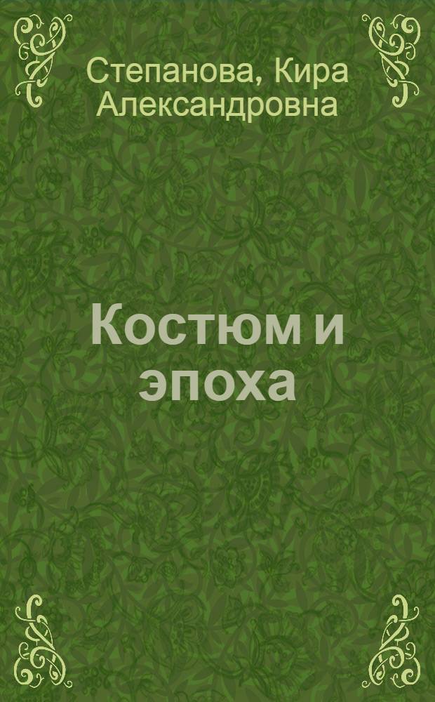 Костюм и эпоха : (О худож. выразительности костюма на сцене, на прим. ист. костюма Зап. Европы XV-XVIII вв. : Учеб. пособие