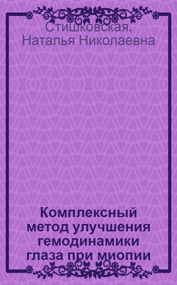 Комплексный метод улучшения гемодинамики глаза при миопии : Автореф. дис. на соиск. учен. степ. канд. мед. наук : (14.00.08)