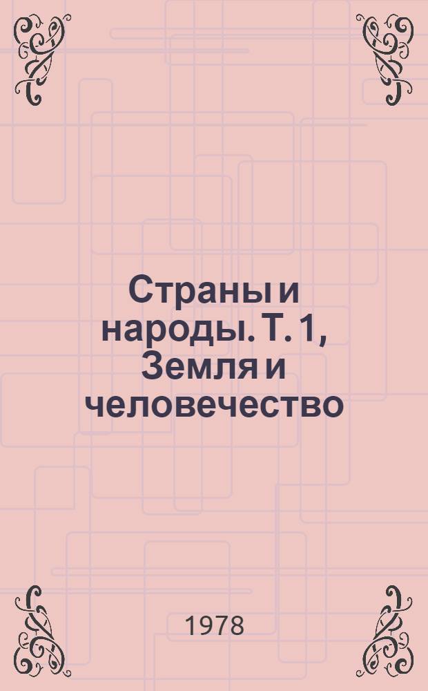 Страны и народы. Т. 1], Земля и человечество : В 20 т. : Общ. обзор