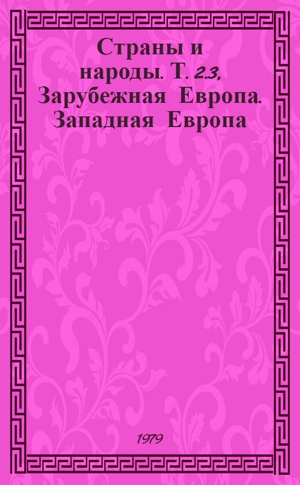 Страны и народы. [Т. 2.3], Зарубежная Европа. Западная Европа : Науч.-попул. геогр.-этногр. изд. в 20 т.