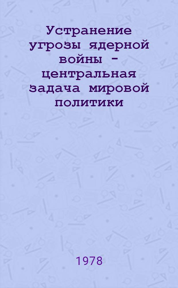 Устранение угрозы ядерной войны - центральная задача мировой политики