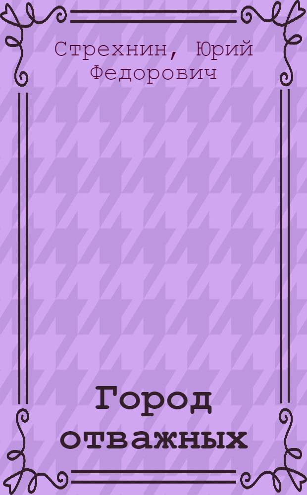 Город отважных : Повесть : Для мл. шк. возраста