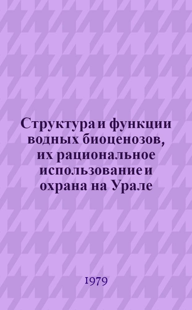 Структура и функции водных биоценозов, их рациональное использование и охрана на Урале : Сб. статей