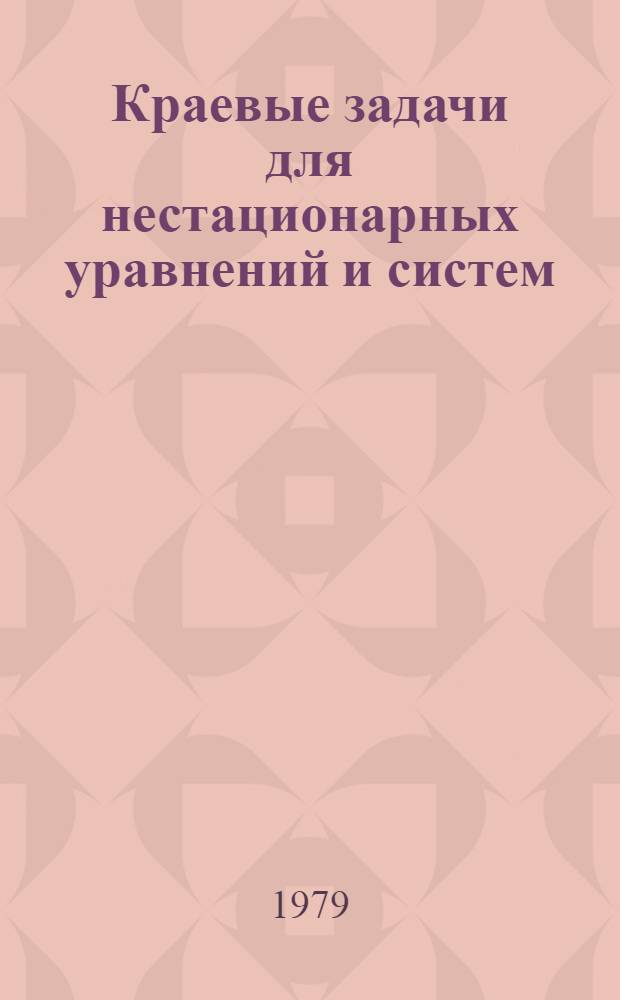 Краевые задачи для нестационарных уравнений и систем