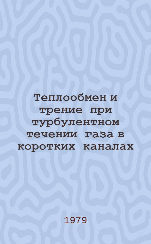 Теплообмен и трение при турбулентном течении газа в коротких каналах