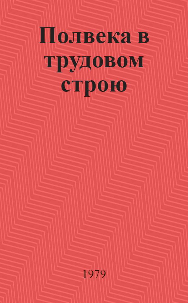 Полвека в трудовом строю : К 50-летию Балахнин. целлюлоз.-картон. комб.
