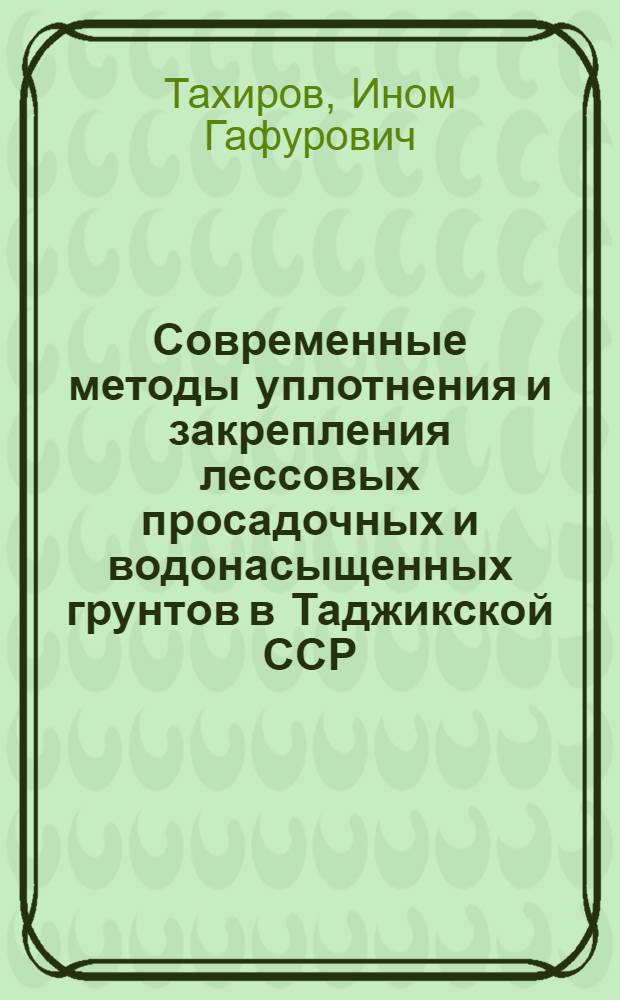 Современные методы уплотнения и закрепления лессовых просадочных и водонасыщенных грунтов в Таджикской ССР : Обзор