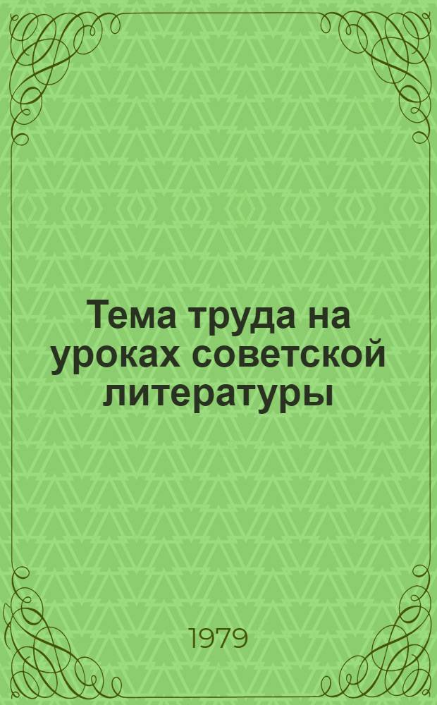 Тема труда на уроках советской литературы : Пособие для учителей