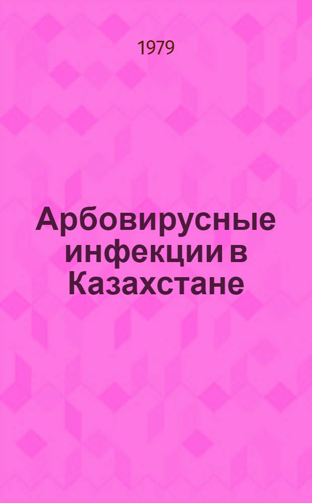 Арбовирусные инфекции в Казахстане : (Крым. геморраг. лихорадка, клещевой энцефалит и др.) : Автореф. дис. на соиск. учен. степ. д-ра мед. наук : (14.00.30)
