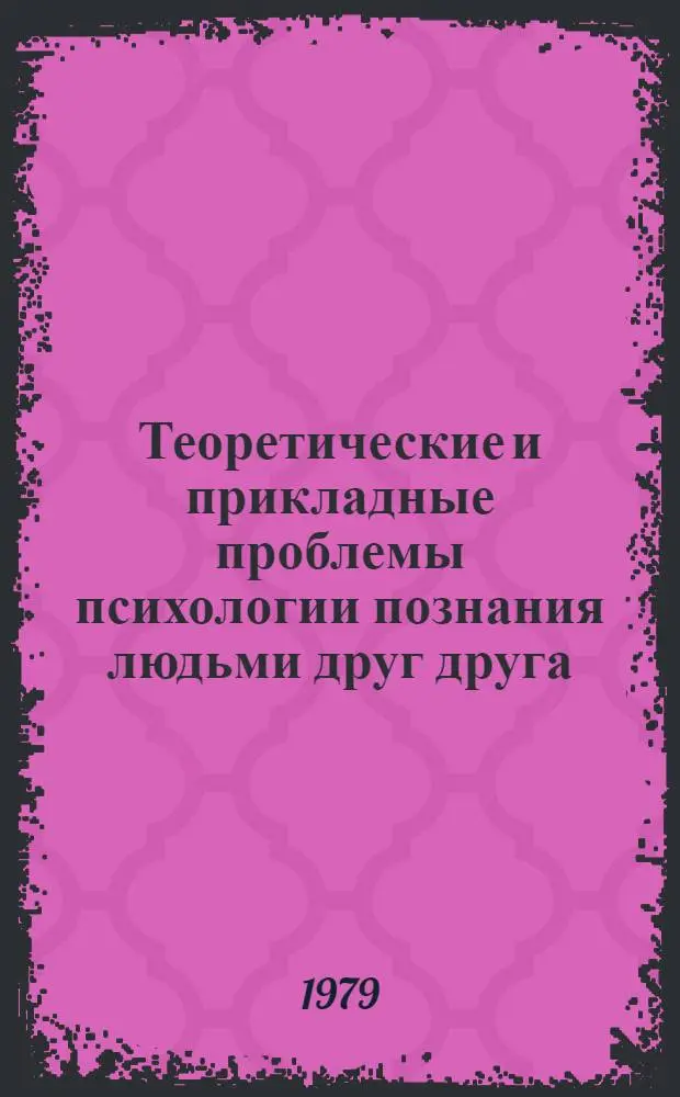 Теоретические и прикладные проблемы психологии познания людьми друг друга (в семье, школе, производственных коллективах) : Тез. докл. II всесоюз. конф. в г. Краснодаре, 31 мая - 2 июня 1979 г