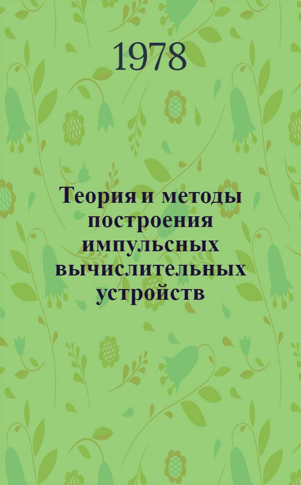 Теория и методы построения импульсных вычислительных устройств : Тр. расшир. заседания Нац. ком. СССР Междунар. ассоц. по аналоговым вычислениям, 14-16 сент. 1977