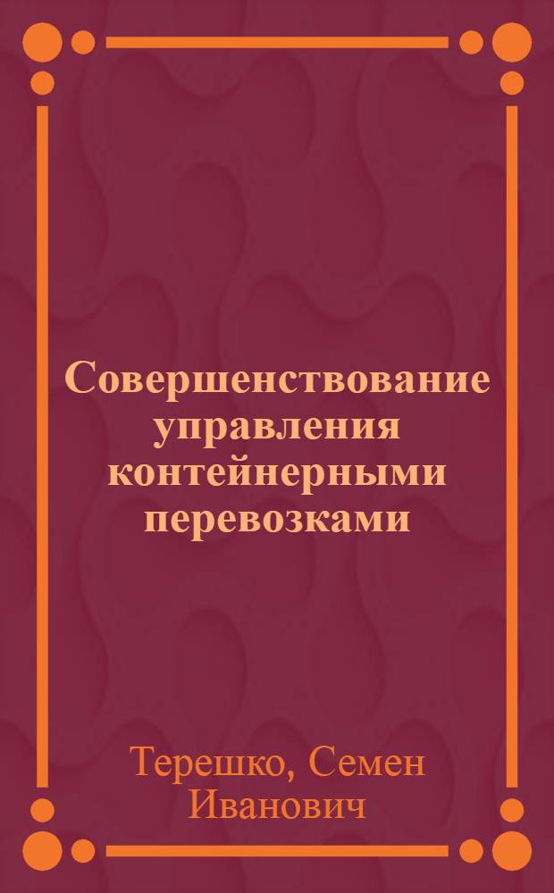 Совершенствование управления контейнерными перевозками : (Опыт Минавтотранса БССР)