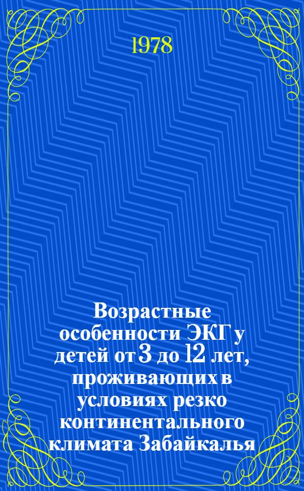 Возрастные особенности ЭКГ у детей от 3 до 12 лет, проживающих в условиях резко континентального климата Забайкалья : Автореф. дис. на соиск. учен. степ. канд. мед. наук : (14.00.09)